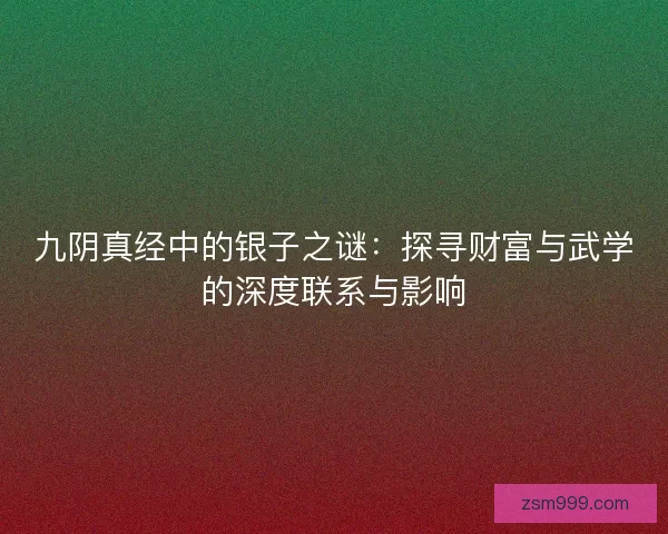九阴真经中的银子之谜：探寻财富与武学的深度联系与影响
