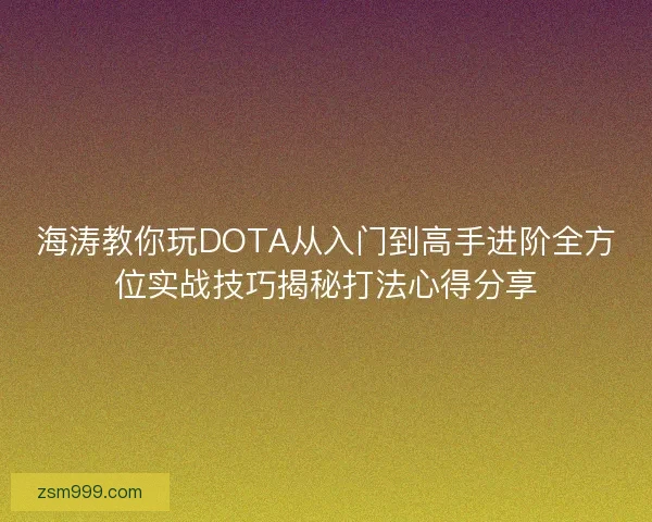 海涛教你玩DOTA从入门到高手进阶全方位实战技巧揭秘打法心得分享